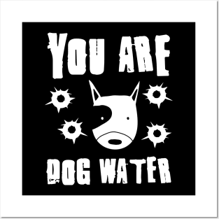 you are dog water 1.0 Posters and Art